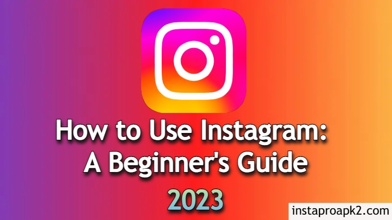 How to Use Instagram: A Beginner's Guide 2023
